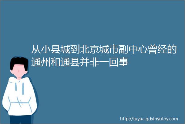 从小县城到北京城市副中心曾经的通州和通县并非一回事